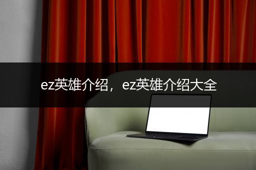 ez英雄介绍，ez英雄介绍大全